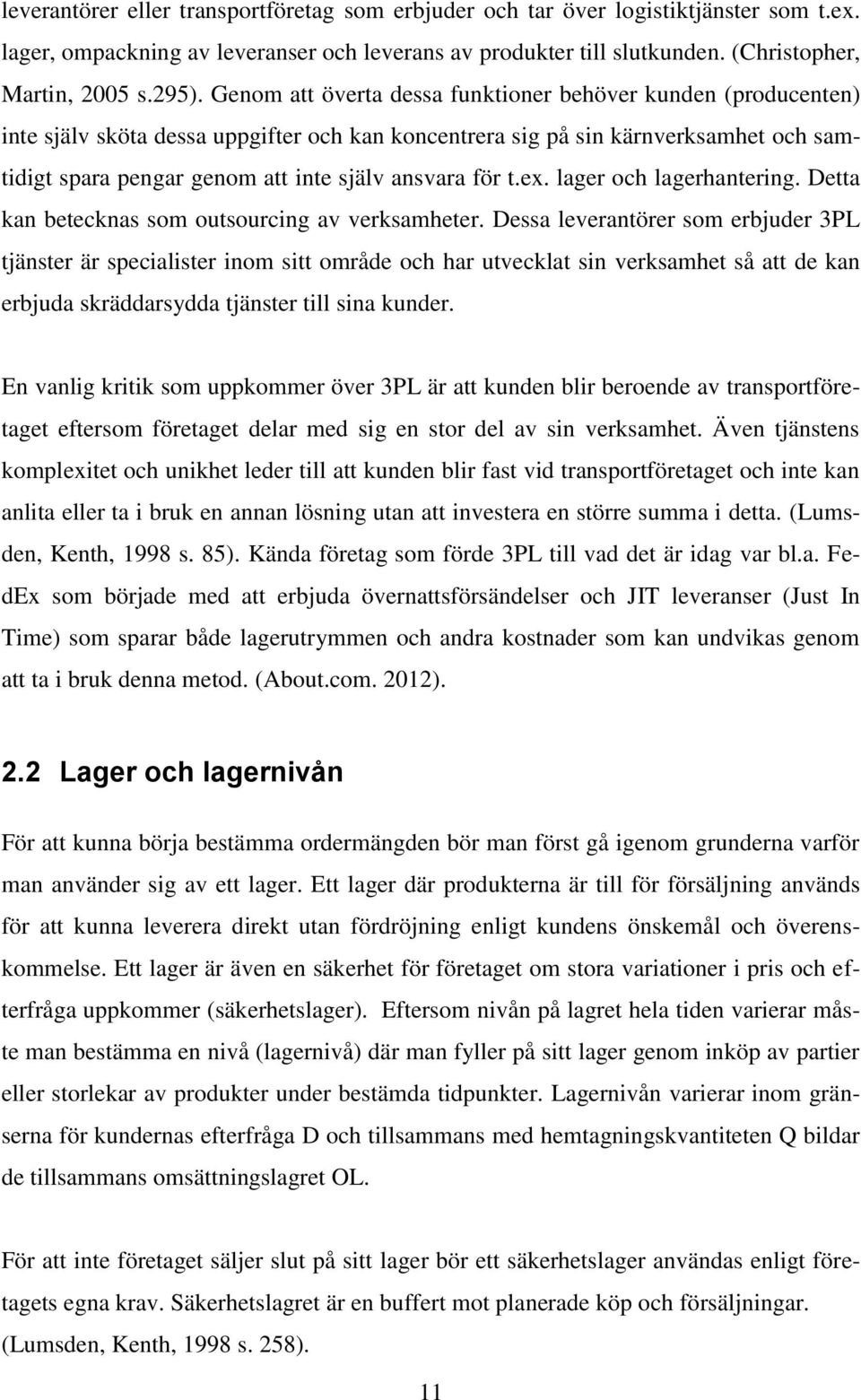 för t.ex. lager och lagerhantering. Detta kan betecknas som outsourcing av verksamheter.