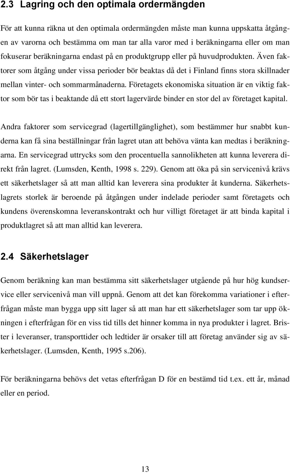 Även faktorer som åtgång under vissa perioder bör beaktas då det i Finland finns stora skillnader mellan vinter- och sommarmånaderna.