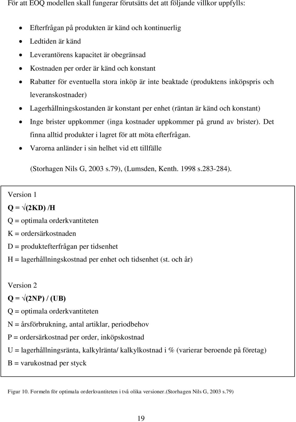 konstant) Inge brister uppkommer (inga kostnader uppkommer på grund av brister). Det finna alltid produkter i lagret för att möta efterfrågan.