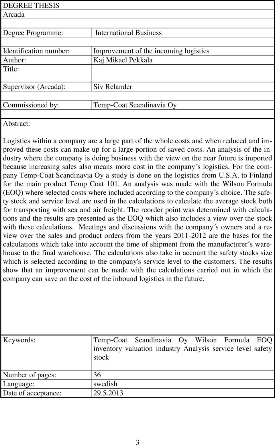 An analysis of the industry where the company is doing business with the view on the near future is imported because increasing sales also means more cost in the company s logistics.