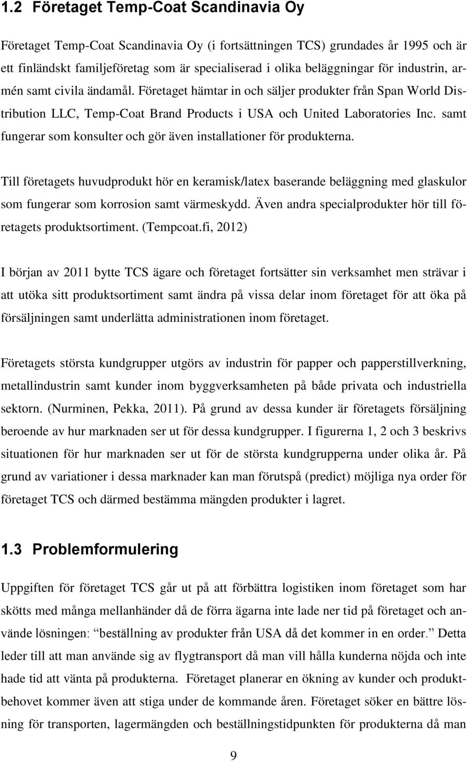samt fungerar som konsulter och gör även installationer för produkterna.