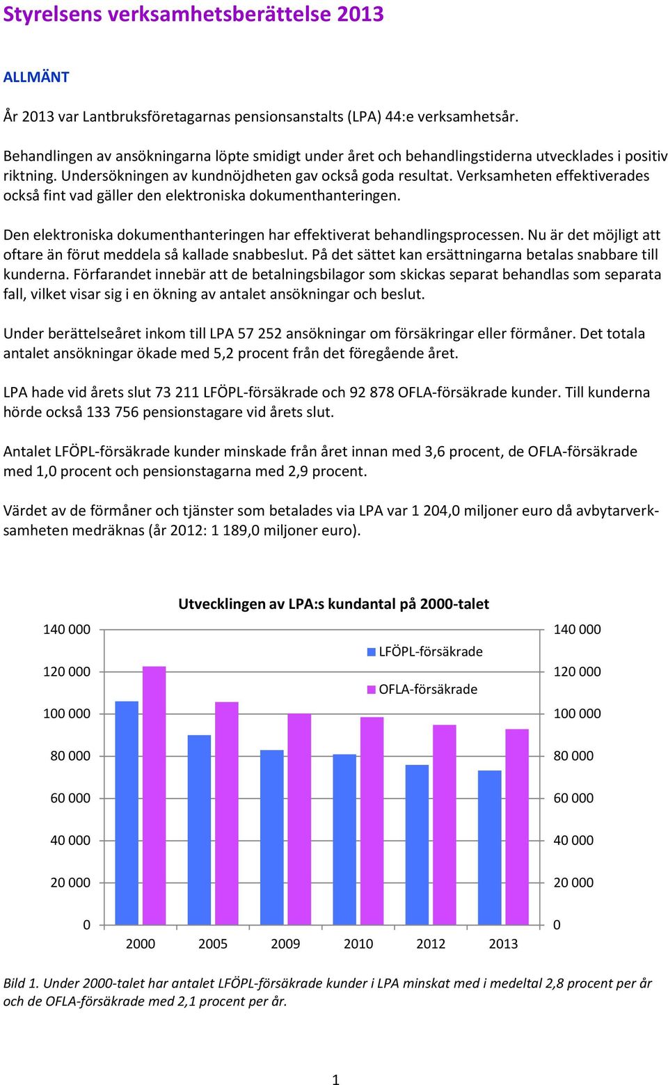 Verksamheten effektiverades också fint vad gäller den elektroniska dokumenthanteringen. Den elektroniska dokumenthanteringen har effektiverat behandlingsprocessen.