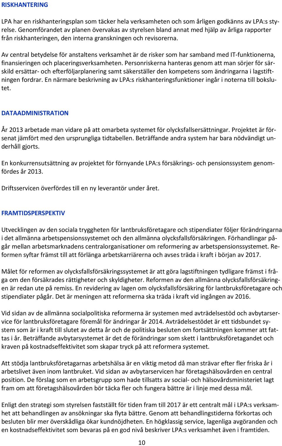 Av central betydelse för anstaltens verksamhet är de risker som har samband med IT-funktionerna, finansieringen och placeringsverksamheten.