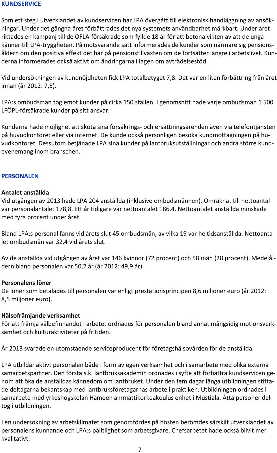 På motsvarande sätt informerades de kunder som närmare sig pensionsåldern om den positiva effekt det har på pensionstillväxten om de fortsätter längre i arbetslivet.