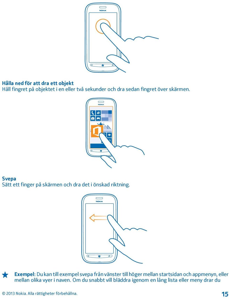 Exempel: Du kan till exempel svepa från vänster till höger mellan startsidan och appmenyn,