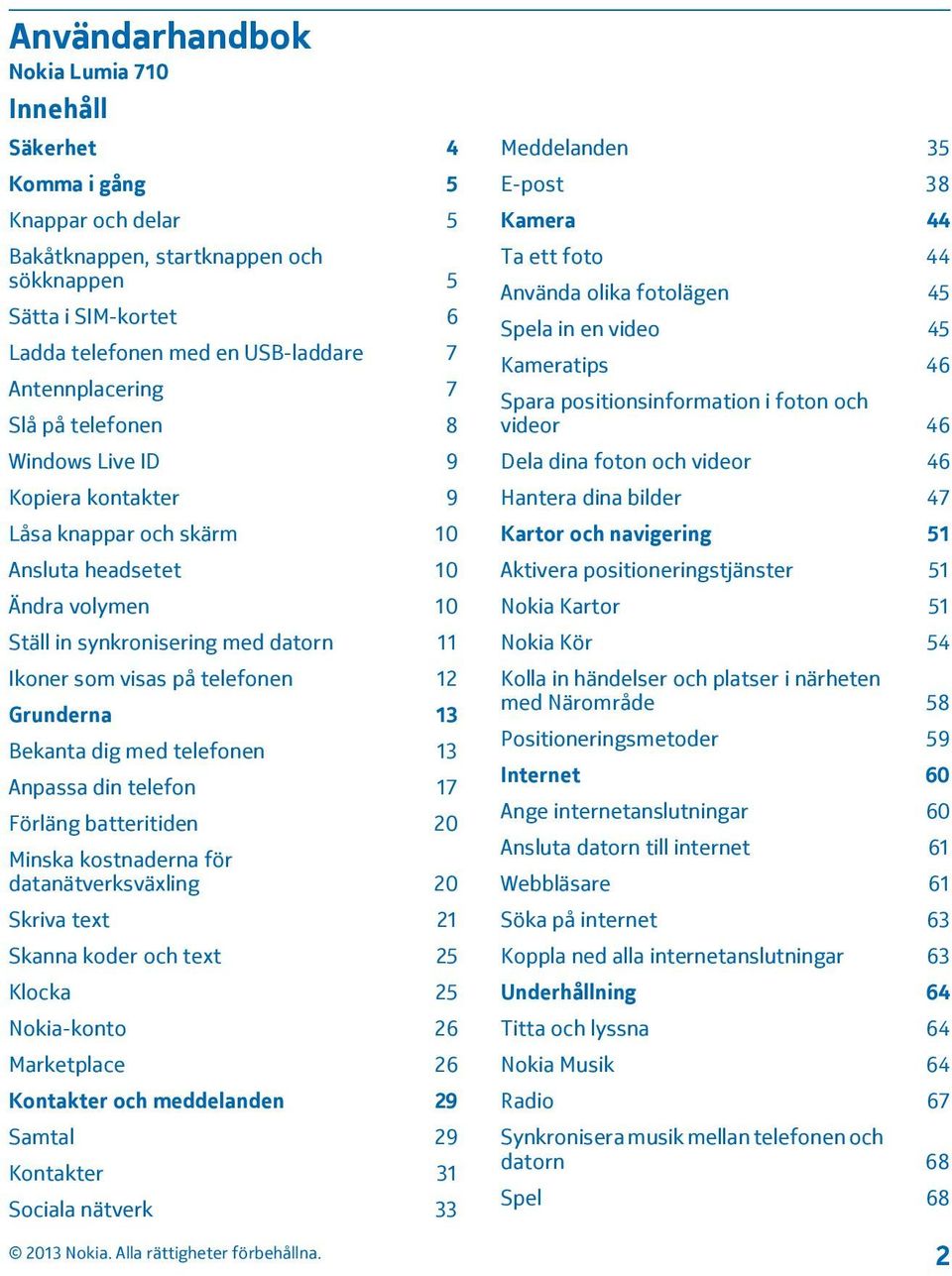 telefonen 12 Grunderna 13 Bekanta dig med telefonen 13 Anpassa din telefon 17 Förläng batteritiden 20 Minska kostnaderna för datanätverksväxling 20 Skriva text 21 Skanna koder och text 25 Klocka 25