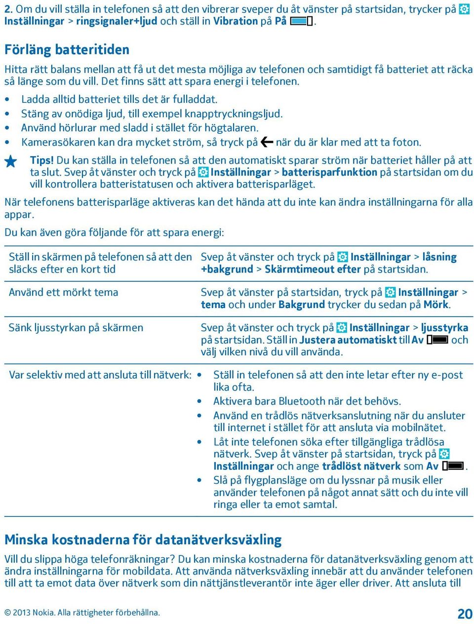 Ladda alltid batteriet tills det är fulladdat. Stäng av onödiga ljud, till exempel knapptryckningsljud. Använd hörlurar med sladd i stället för högtalaren.