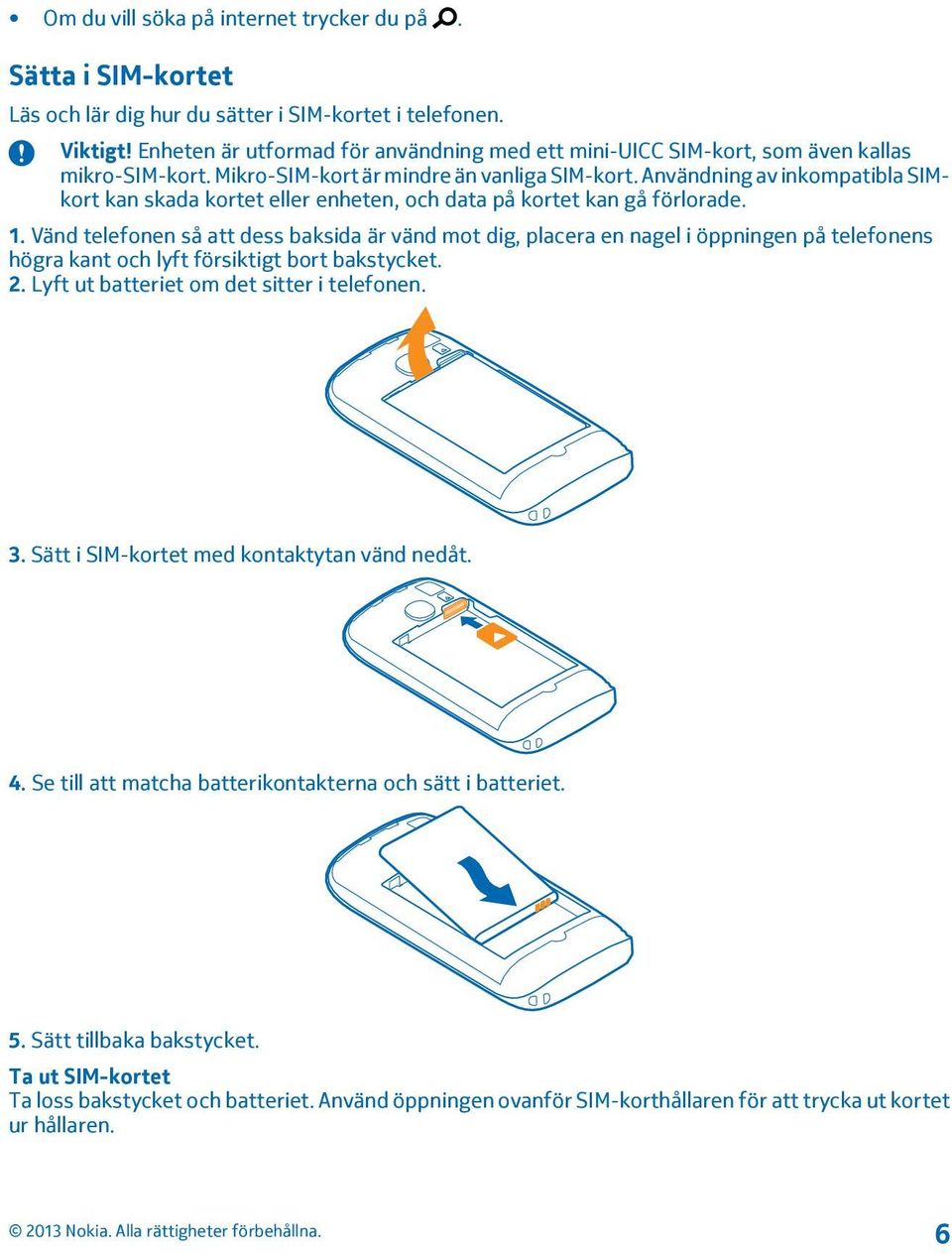 Användning av inkompatibla SIMkort kan skada kortet eller enheten, och data på kortet kan gå förlorade. 1.