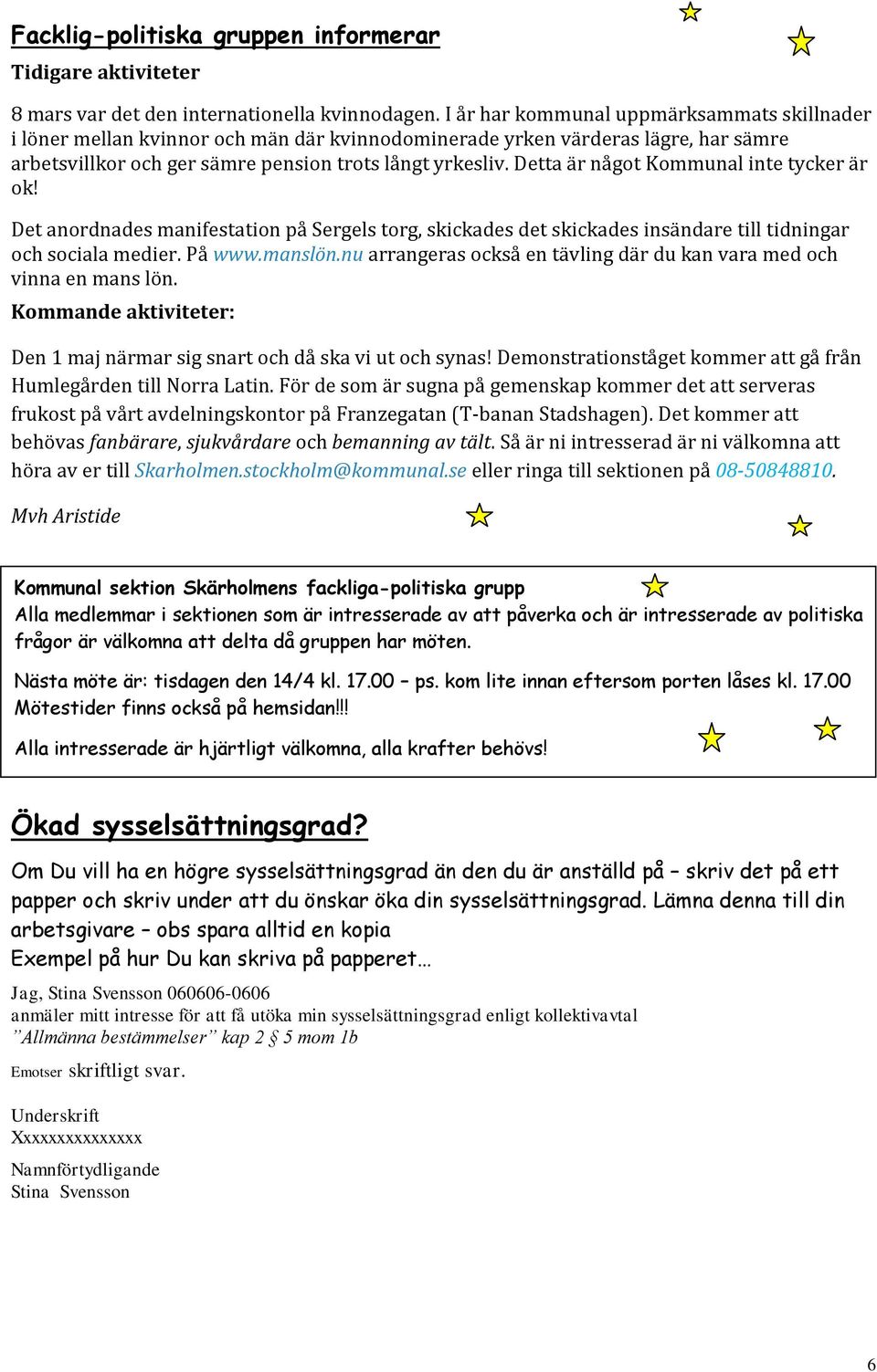 Detta är något Kommunal inte tycker är ok! Det anordnades manifestation på Sergels torg, skickades det skickades insändare till tidningar och sociala medier. På www.manslön.