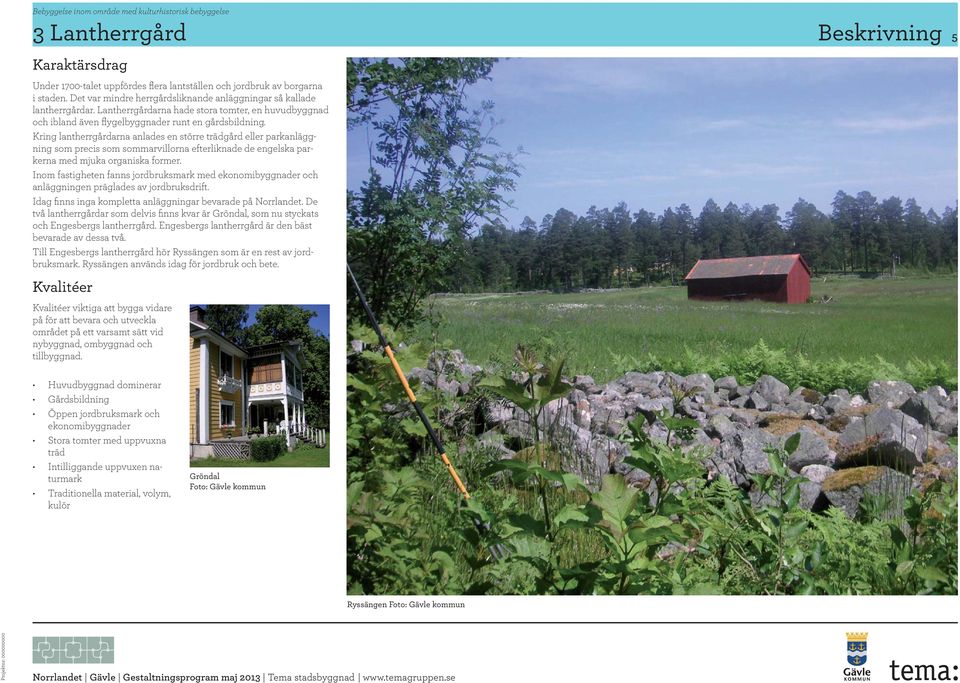 Kring lantherrgårdarna anlades en större trädgård eller parkanläggning som precis som sommarvillorna efterliknade de engelska parkerna med mjuka organiska former.
