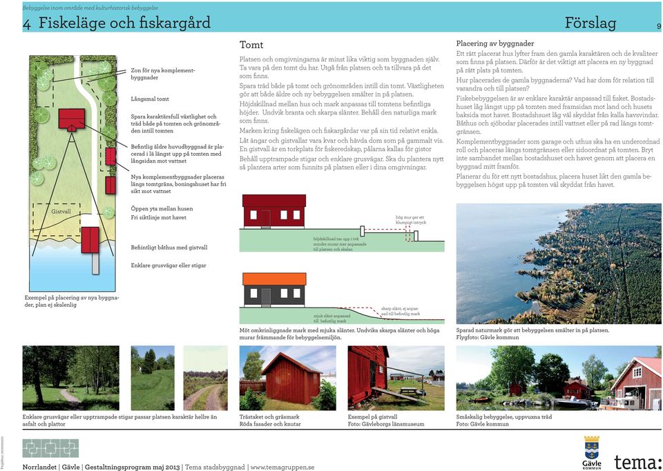 vattnet Tomt Platsen och omgivningarna är minst lika viktig som byggnaden själv. Ta vara på den tomt du har. Utgå från platsen och ta tillvara på det som finns.