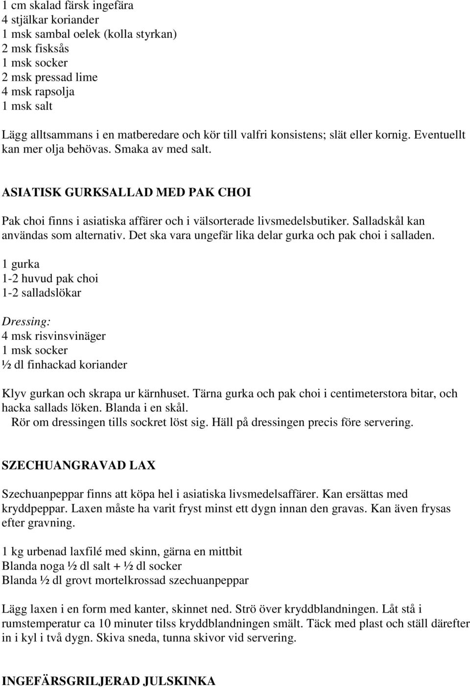 Salladskål kan användas som alternativ. Det ska vara ungefär lika delar gurka och pak choi i salladen.