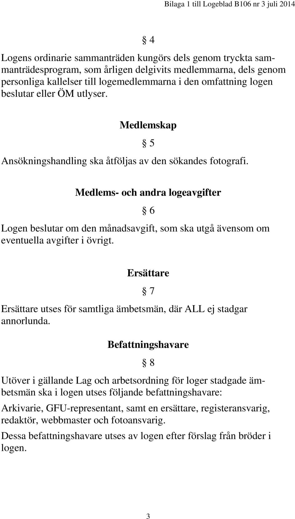 Medlems- och andra logeavgifter Logen beslutar om den månadsavgift, som ska utgå ävensom om eventuella avgifter i övrigt.