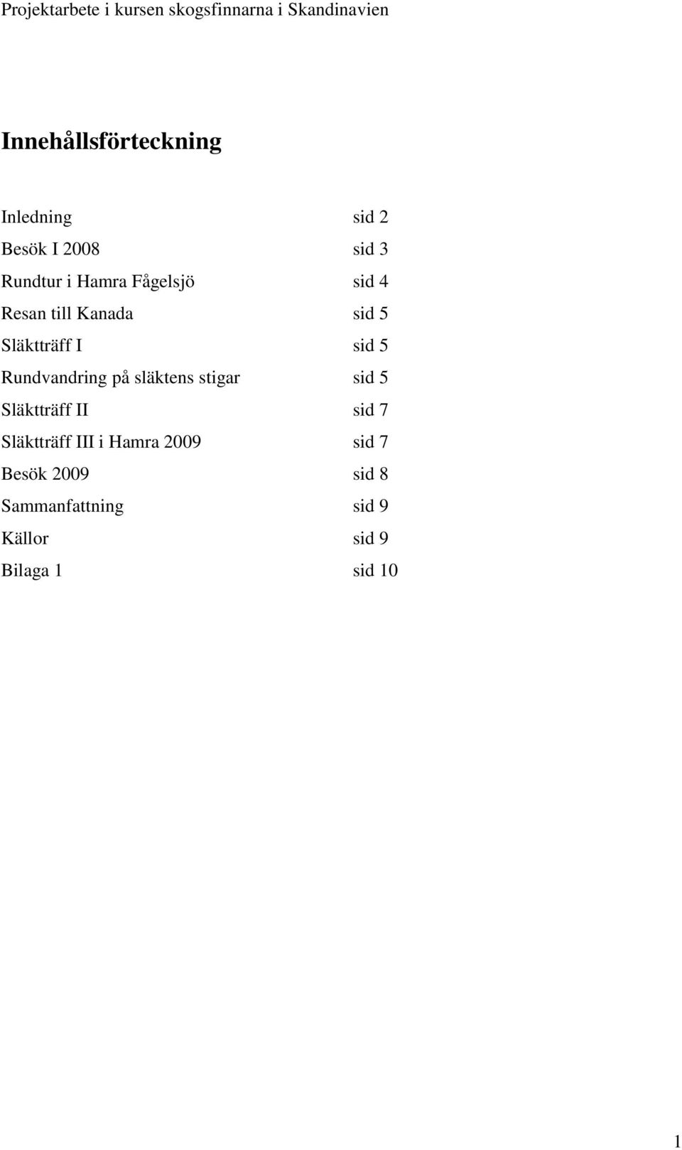 på släktens stigar sid 5 Släktträff II sid 7 Släktträff III i Hamra 2009
