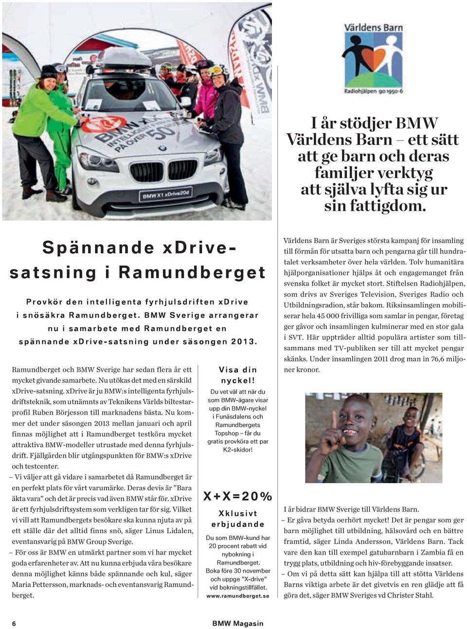 BMW Sverige arrangerar nu i samarbete med Ramundberget en spännande xdrive-satsning under säsongen 2013. Ramundberget och BMW Sverige har sedan flera år ett mycket givande samarbete.