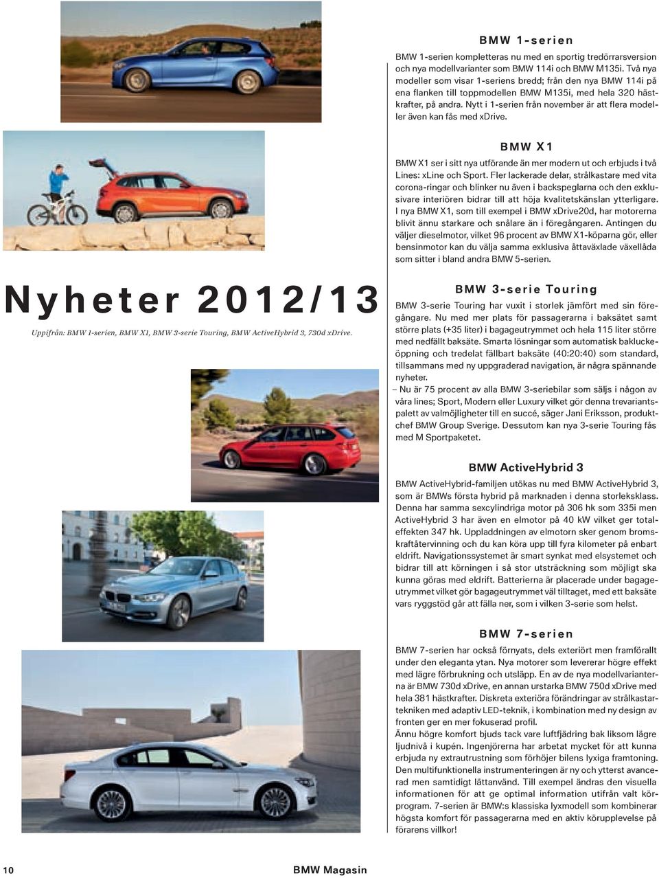 Nytt i 1-serien från november är att flera modeller även kan fås med xdrive. Nyheter 2012/13 Uppifrån: BMW 1-serien, BMW X1, BMW 3-serie Touring, BMW ActiveHybrid 3, 730d xdrive.