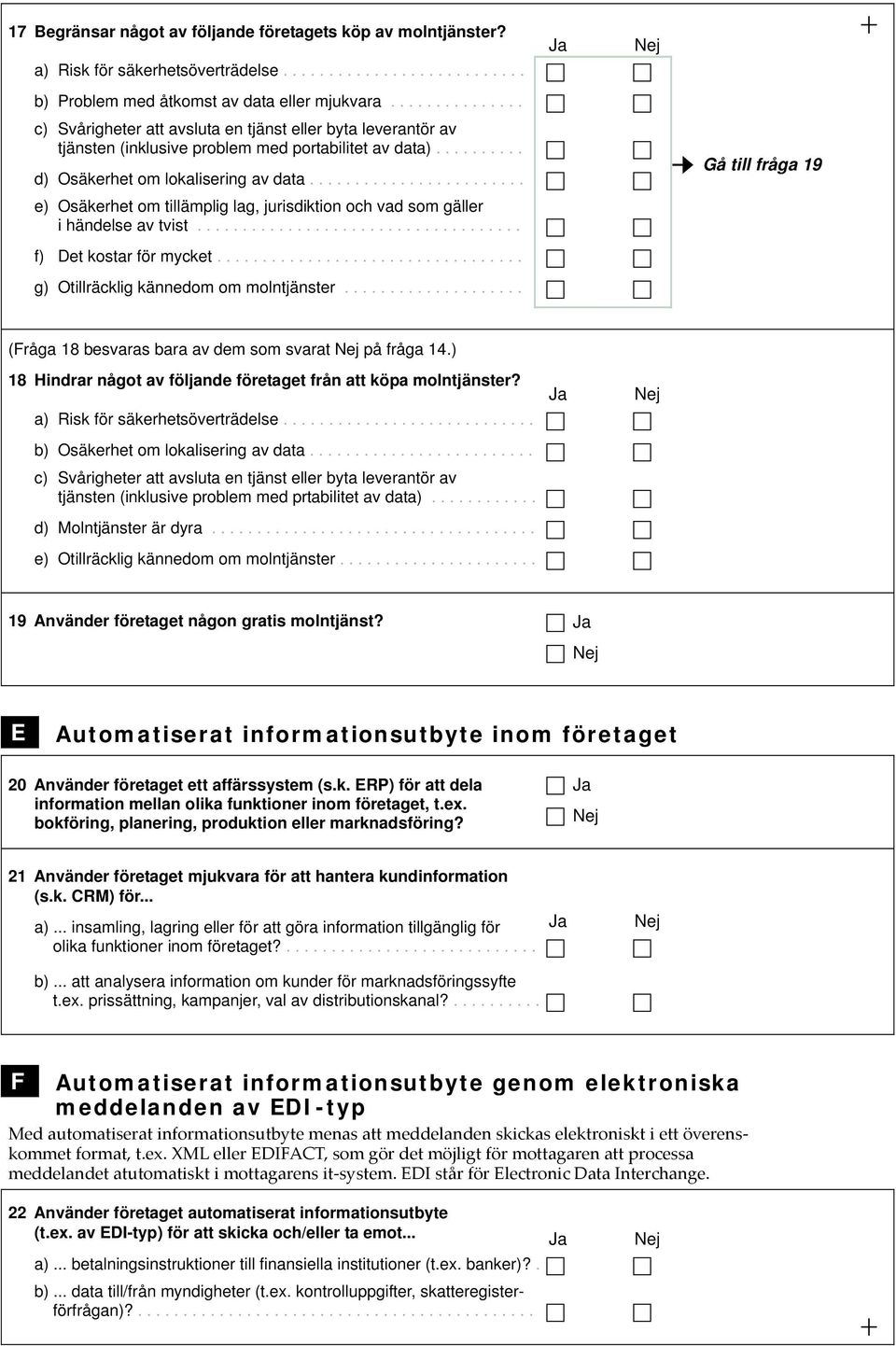 ....................... Gå till fråga 19 e) Osäkerhet om tillämplig lag, jurisdiktion och vad som gäller i händelse av tvist.................................... f) Det kostar för mycket.