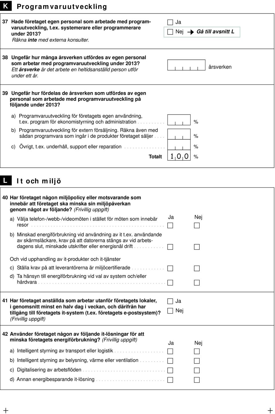 årsverken 39 Ungefär hur fördelas de årsverken som utfördes av egen personal som arbetade med programvaruutveckling på följande under 2013? a) Programvaruutveckling för företagets egen användning, t.