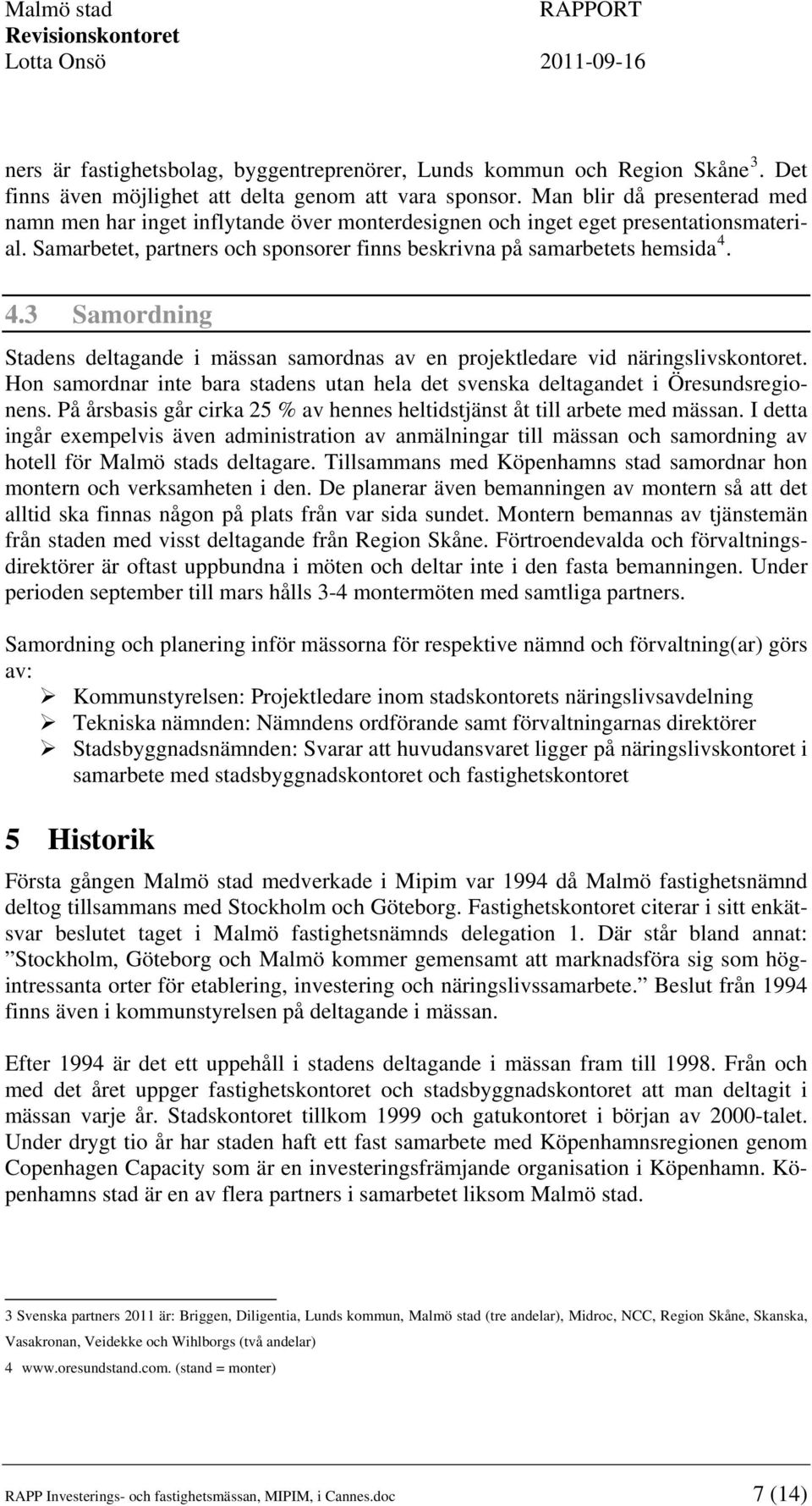 4.3 Samordning Stadens deltagande i mässan samordnas av en projektledare vid näringslivskontoret. Hon samordnar inte bara stadens utan hela det svenska deltagandet i Öresundsregionens.