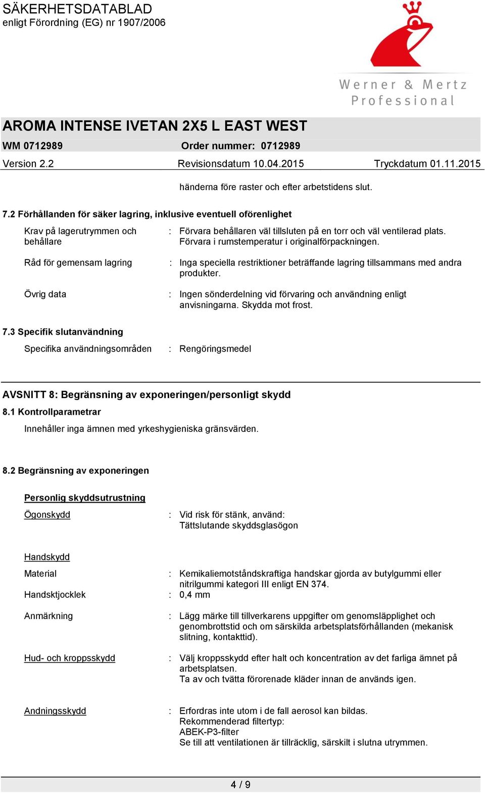 Förvara i rumstemperatur i originalförpackningen. Råd för gemensam lagring Övrig data : Inga speciella restriktioner beträffande lagring tillsammans med andra produkter.