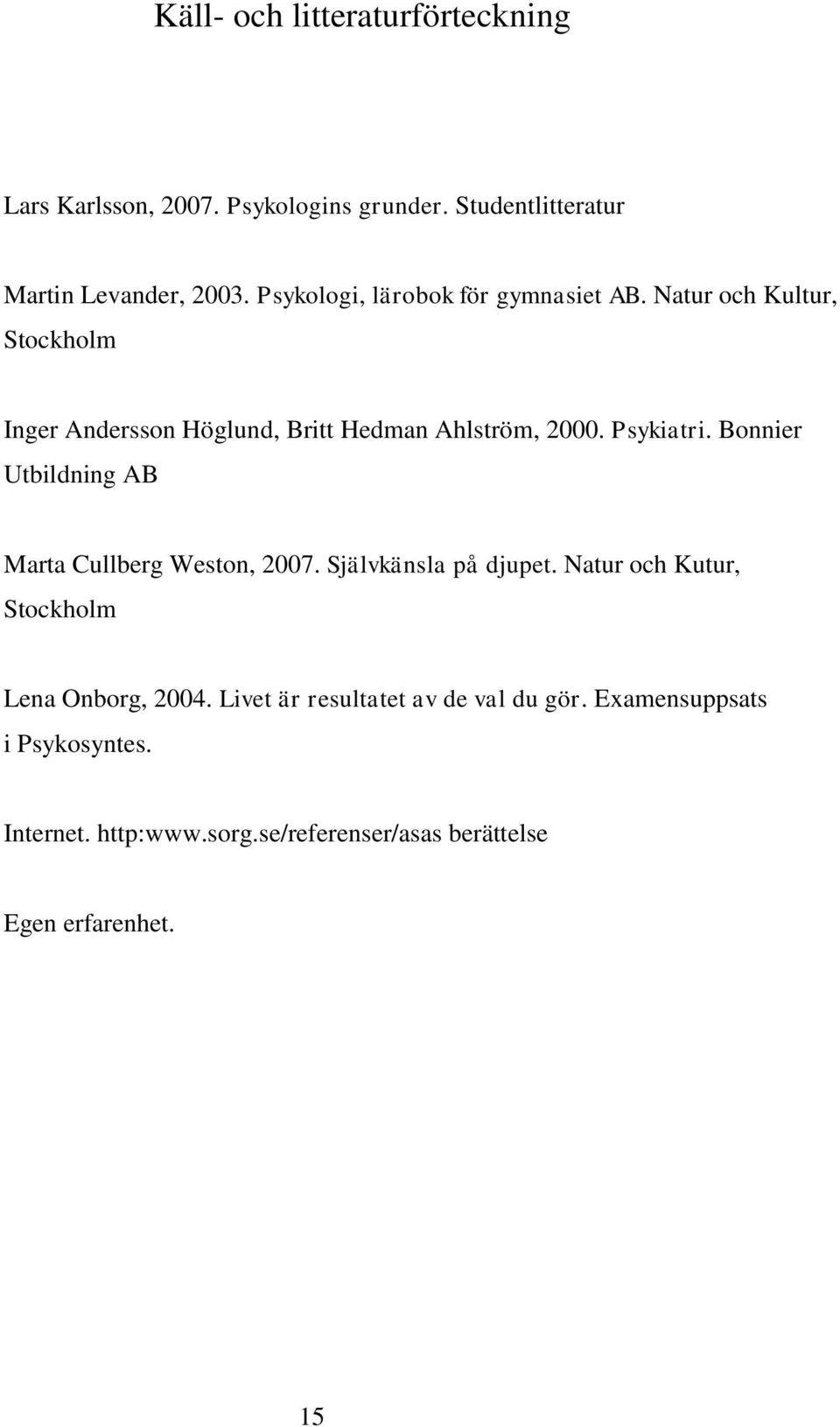Psykiatri. Bonnier Utbildning AB Marta Cullberg Weston, 2007. Självkänsla på djupet.