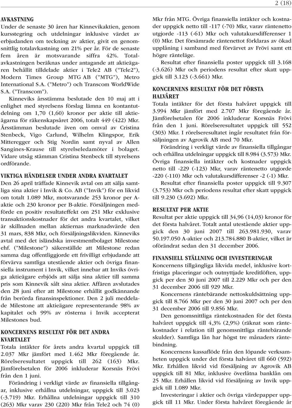 Totalavkastningen beräknas under antagande att aktieägaren behållit tilldelade aktier i Tele2 AB ( Tele2 ), Modern Times Group MTG AB ( MTG ), Metro International S.A. ( Metro ) och Transcom WorldWide S.