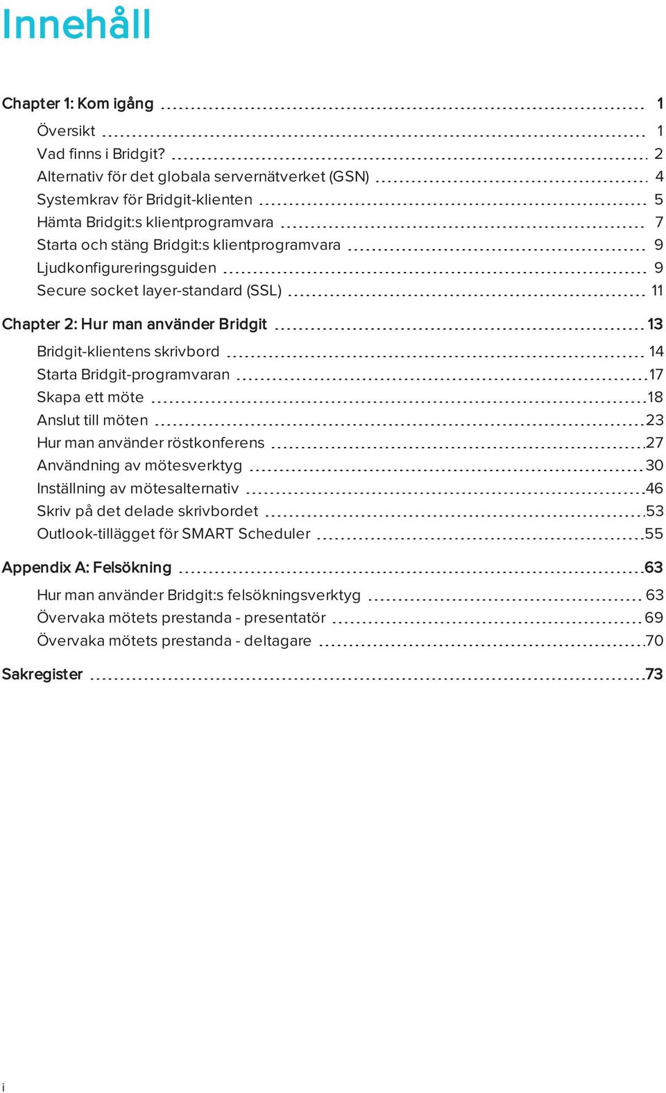 Secure socket layer-standard (SSL) 11 Chapter 2: Hur man använder Bridgit 13 Bridgit-klientens skrivbord 14 Starta Bridgit-programvaran 17 Skapa ett möte 18 Anslut till möten 23 Hur man använder