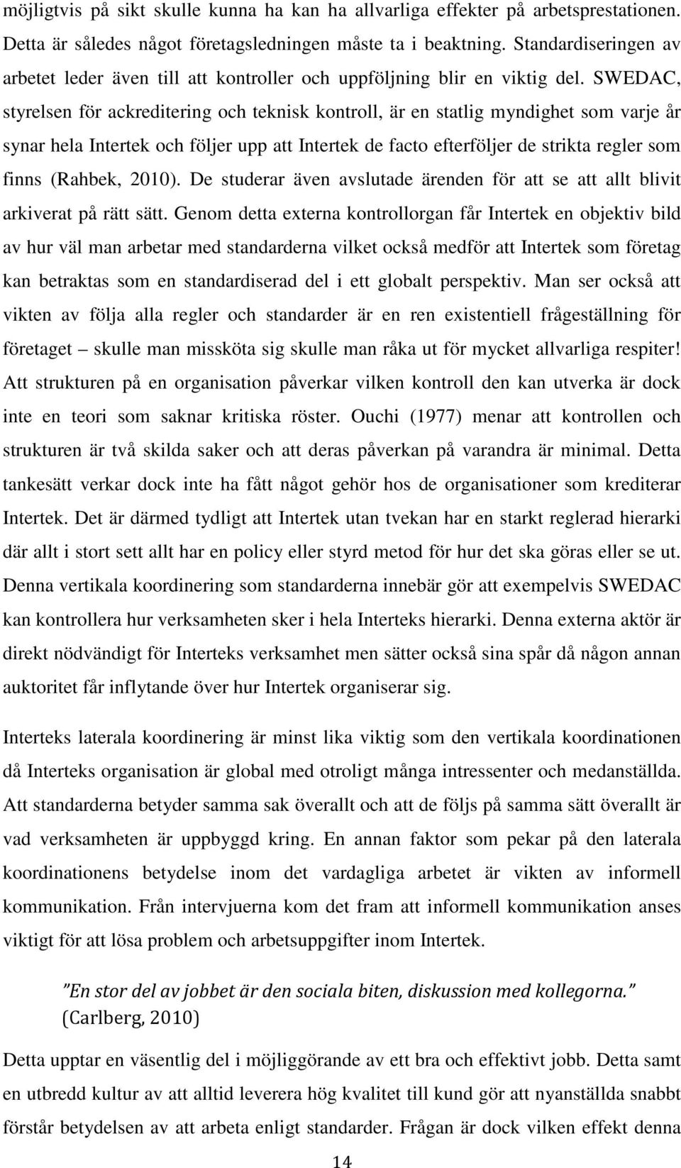 SWEDAC, styrelsen för ackreditering och teknisk kontroll, är en statlig myndighet som varje år synar hela Intertek och följer upp att Intertek de facto efterföljer de strikta regler som finns