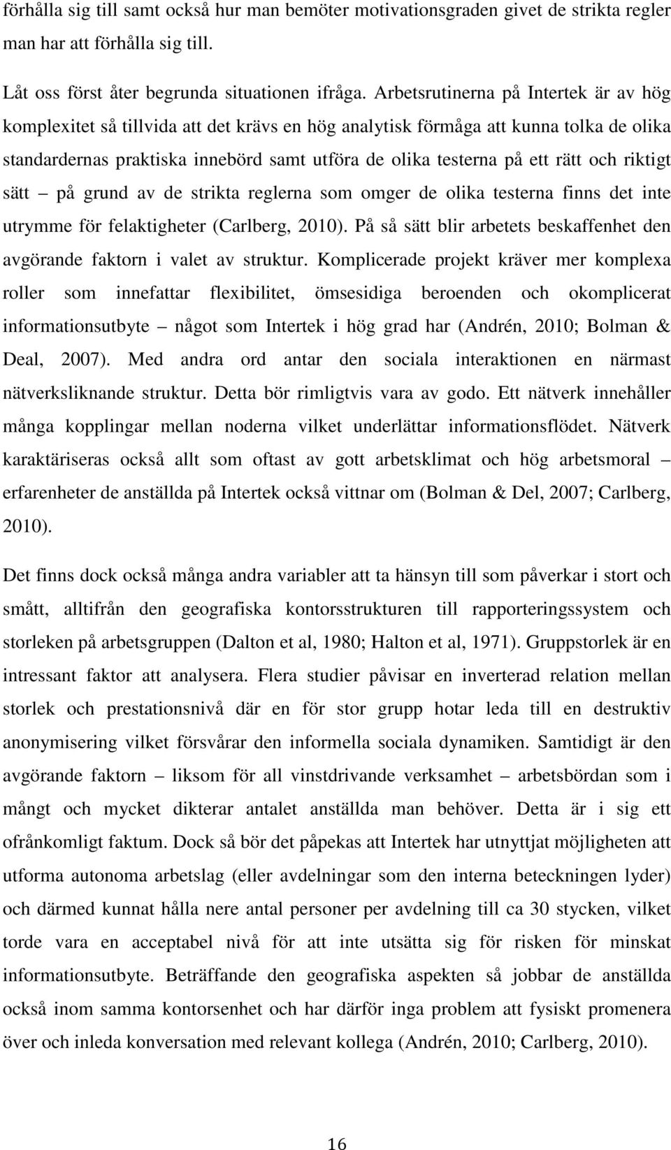 rätt och riktigt sätt på grund av de strikta reglerna som omger de olika testerna finns det inte utrymme för felaktigheter (Carlberg, 2010).