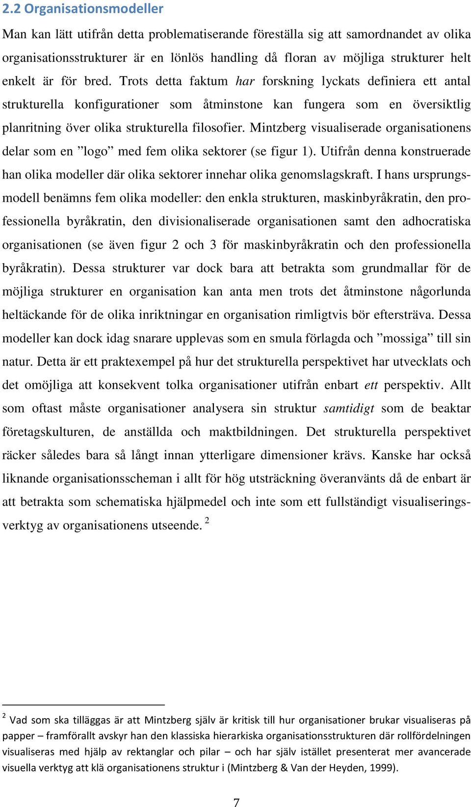 Trots detta faktum har forskning lyckats definiera ett antal strukturella konfigurationer som åtminstone kan fungera som en översiktlig planritning över olika strukturella filosofier.