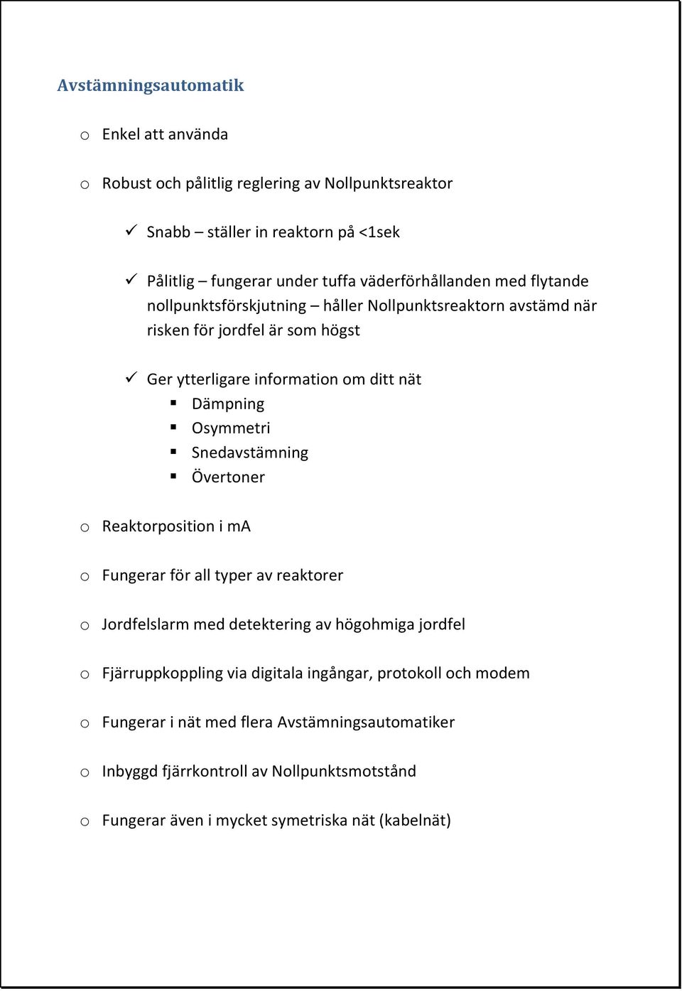 Dämpning Osymmetri Snedavstämning Övertoner o Reaktorposition i ma o Fungerar för all typer av reaktorer o Jordfelslarm med detektering av högohmiga jordfel o