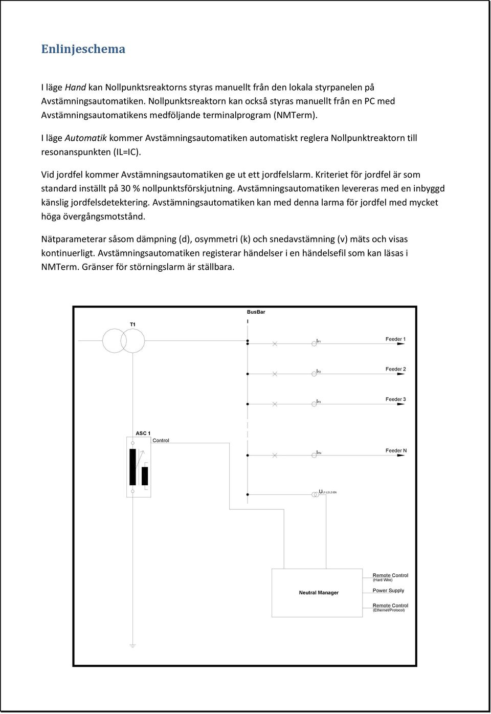 I läge Automatik kommer Avstämningsautomatiken automatiskt reglera Nollpunktreaktorn till resonanspunkten (IL=IC). Vid jordfel kommer Avstämningsautomatiken ge ut ett jordfelslarm.