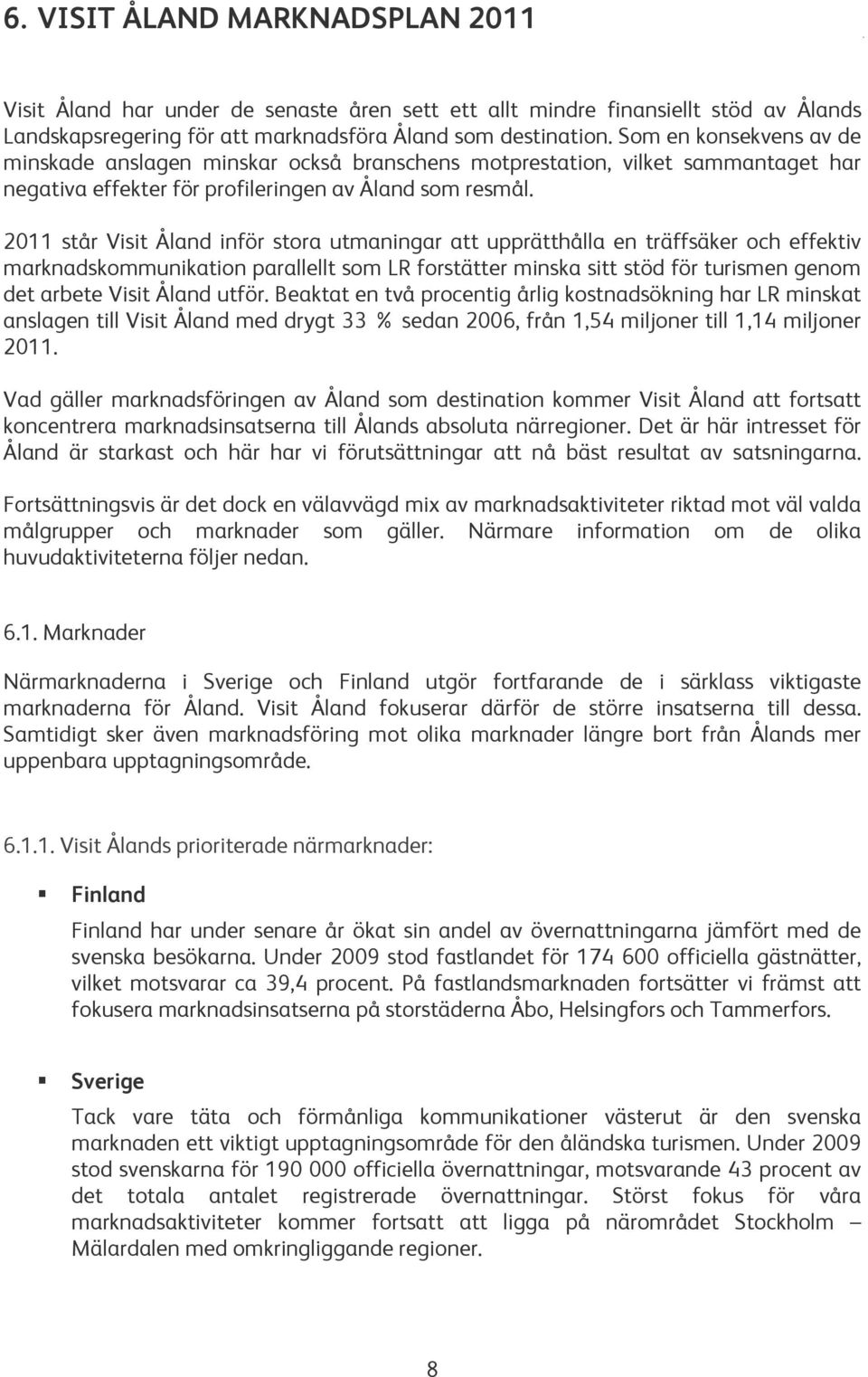 2011 står Visit Åland inför stora utmaningar att upprätthålla en träffsäker och effektiv marknadskommunikation parallellt som LR forstätter minska sitt stöd för turismen genom det arbete Visit Åland