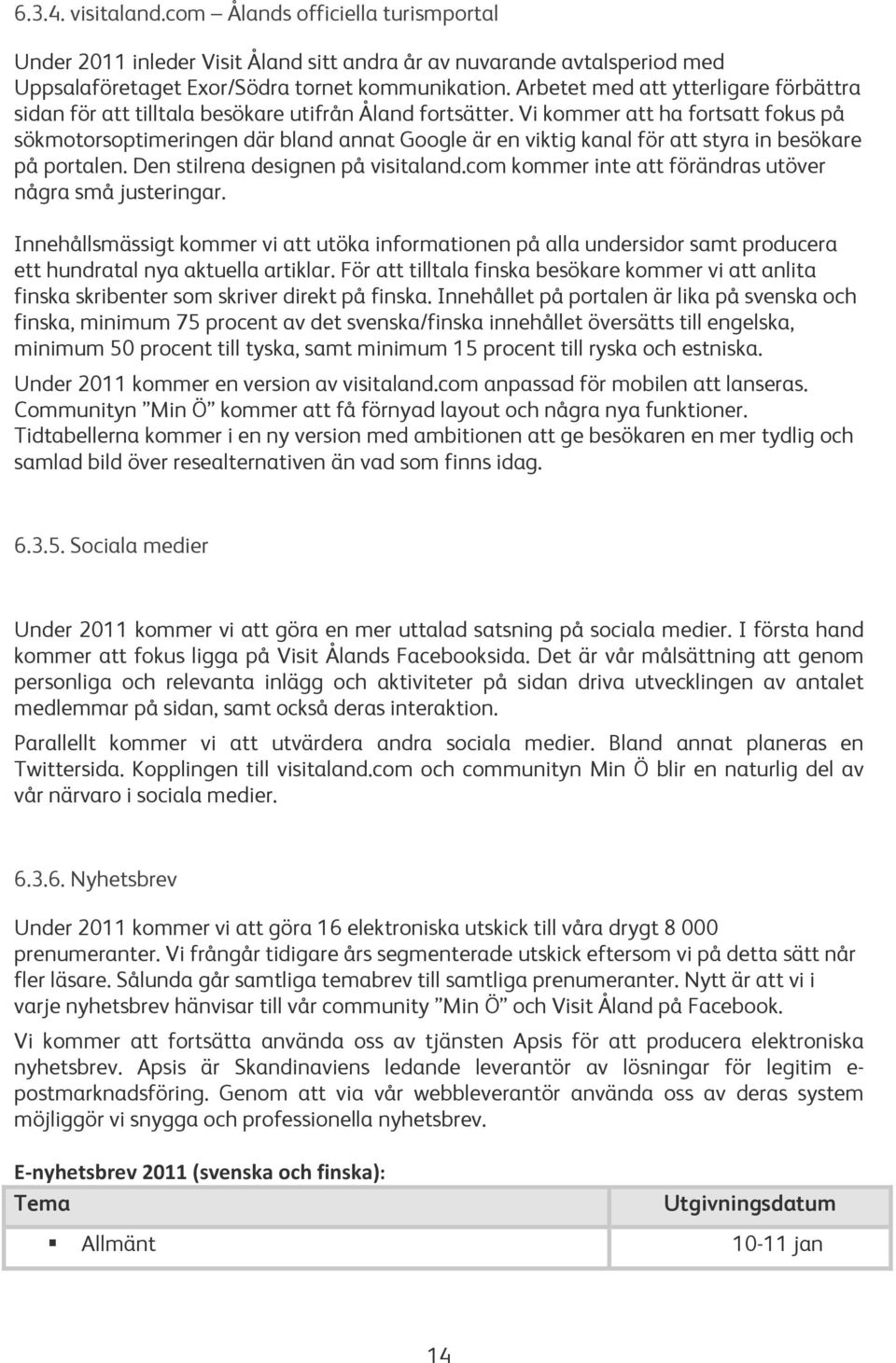 Vi kommer att ha fortsatt fokus på sökmotorsoptimeringen där bland annat Google är en viktig kanal för att styra in besökare på portalen. Den stilrena designen på visitaland.
