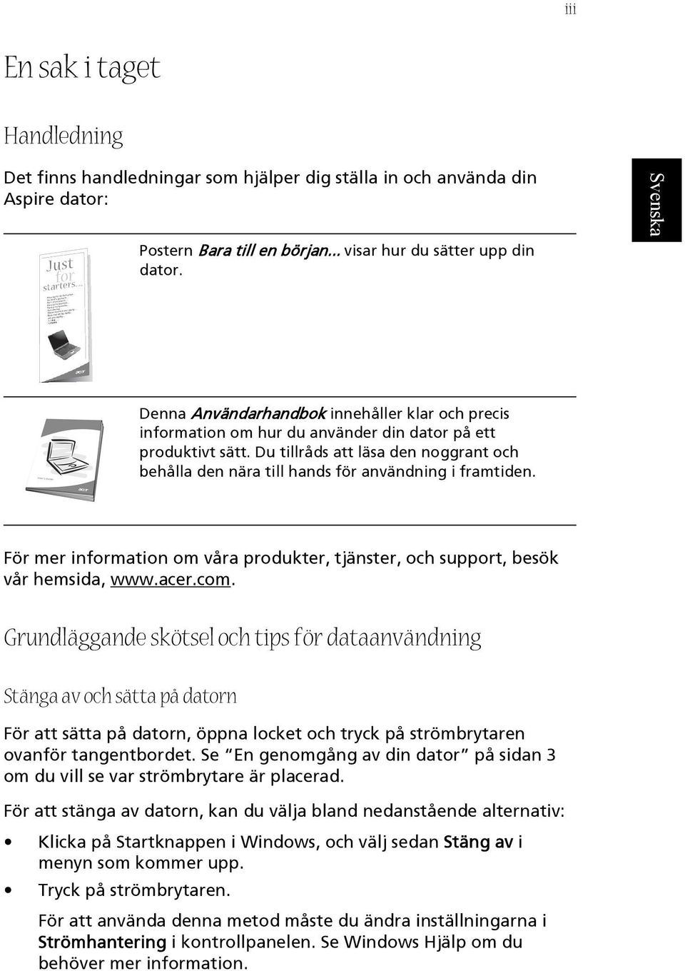 Du tillråds att läsa den noggrant och behålla den nära till hands för användning i framtiden. För mer information om våra produkter, tjänster, och support, besök vår hemsida, www.acer.com.