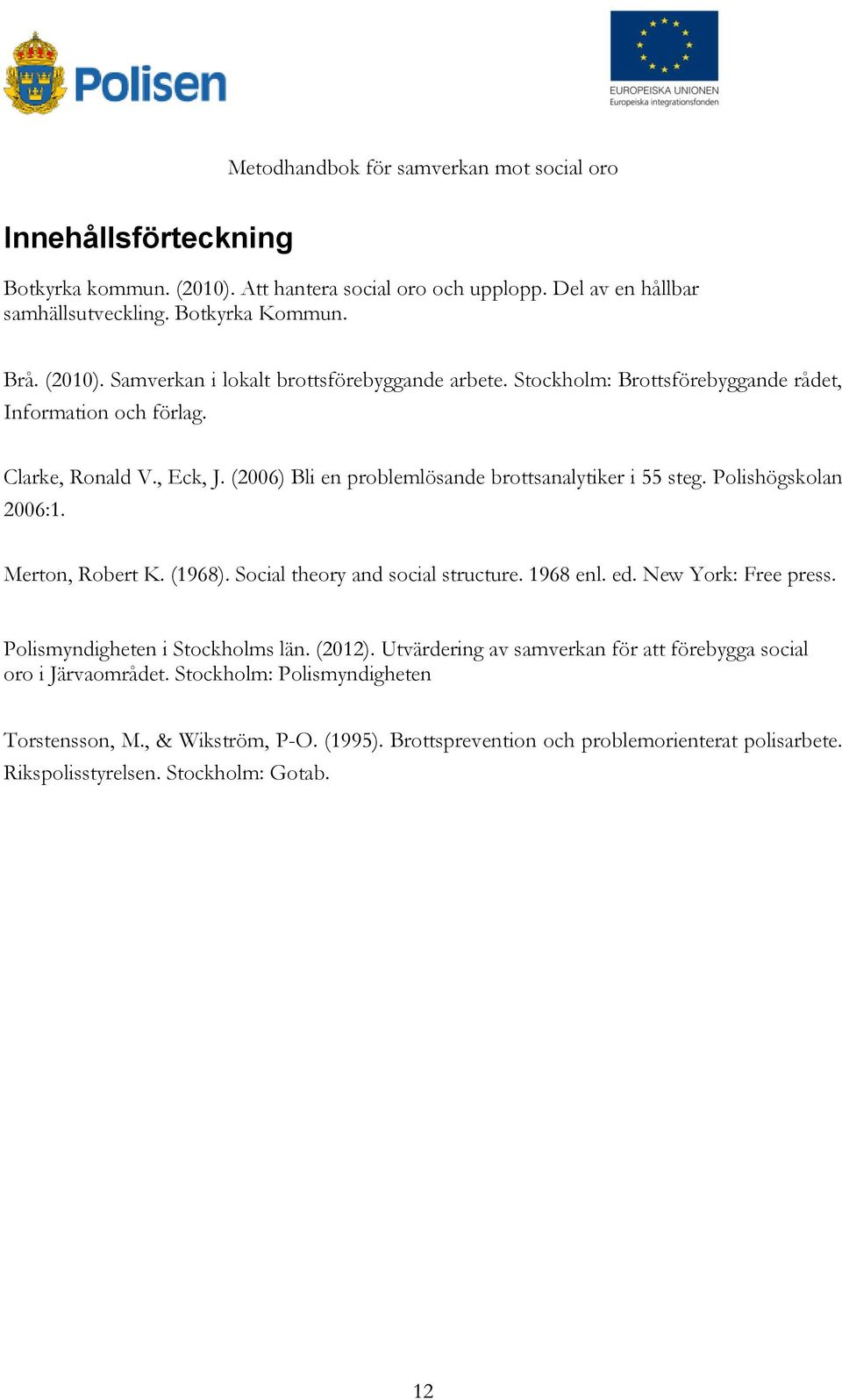 (1968). Social theory and social structure. 1968 enl. ed. New York: Free press. Polismyndigheten i Stockholms län. (2012).