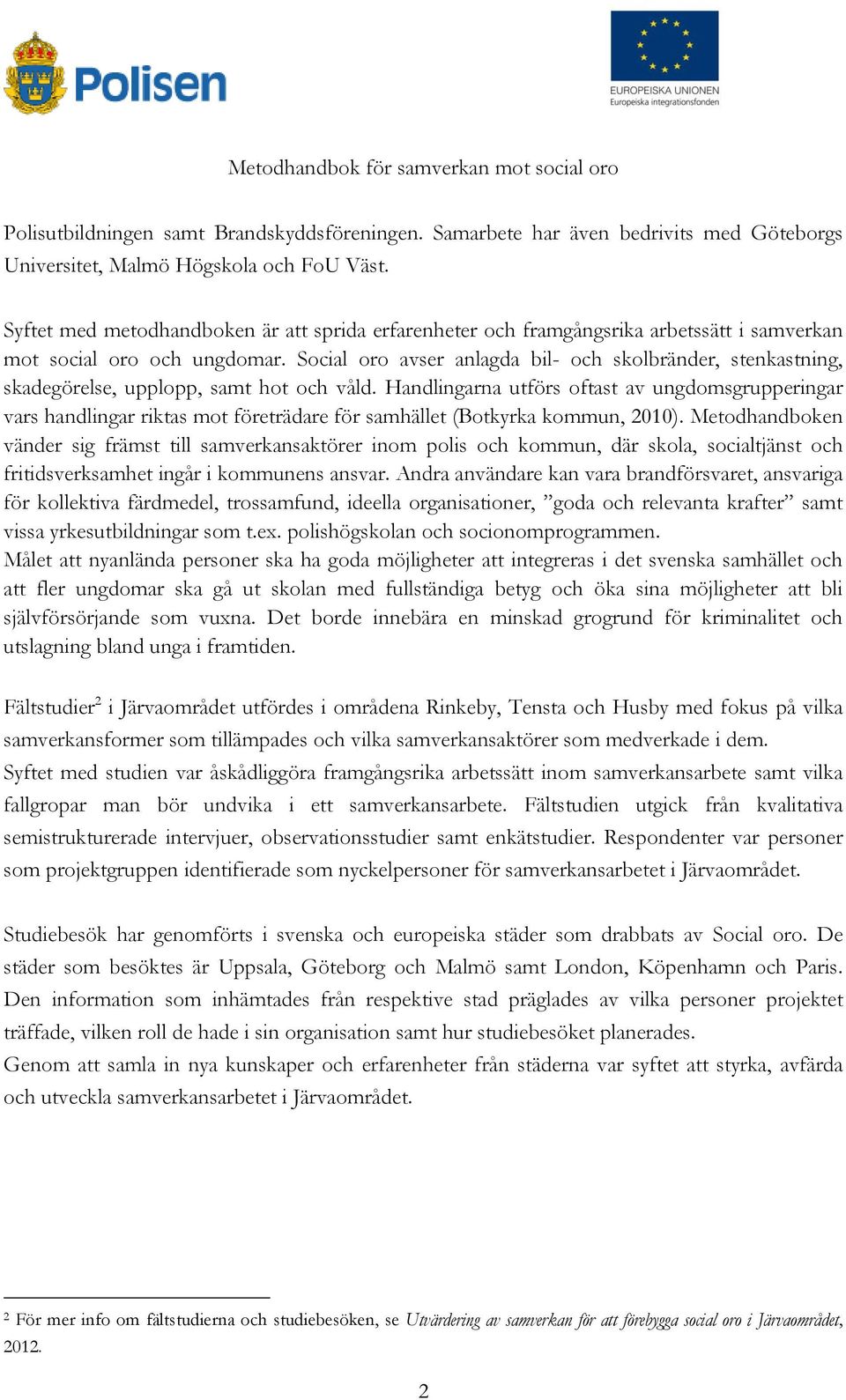 Social oro avser anlagda bil- och skolbränder, stenkastning, skadegörelse, upplopp, samt hot och våld.