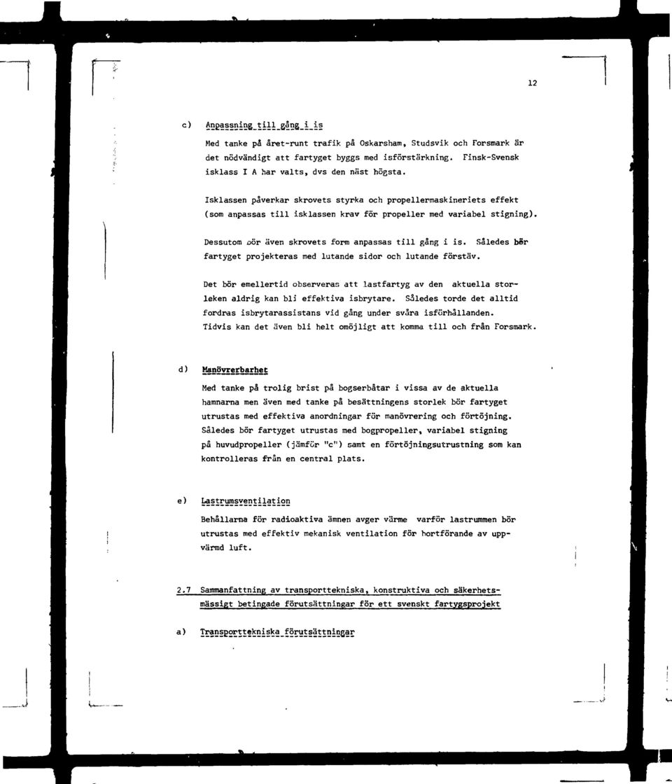 fartyget projekteras med lutande sidor och lutande förstäv. Således ber Det bör emellertid observeras att lastfartyg av den aktuella storleken aldrig kan bli effektiva isbrytare.
