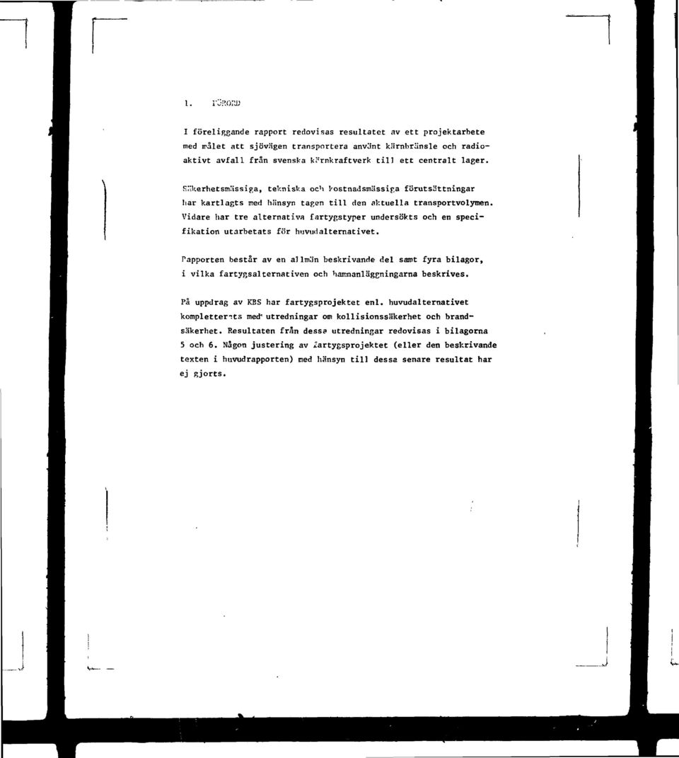 Vidare har tre alternativa fartygstyper undersökts och en specifikation utarbetats för huvudalternativet. rapporten består av en a] lm.