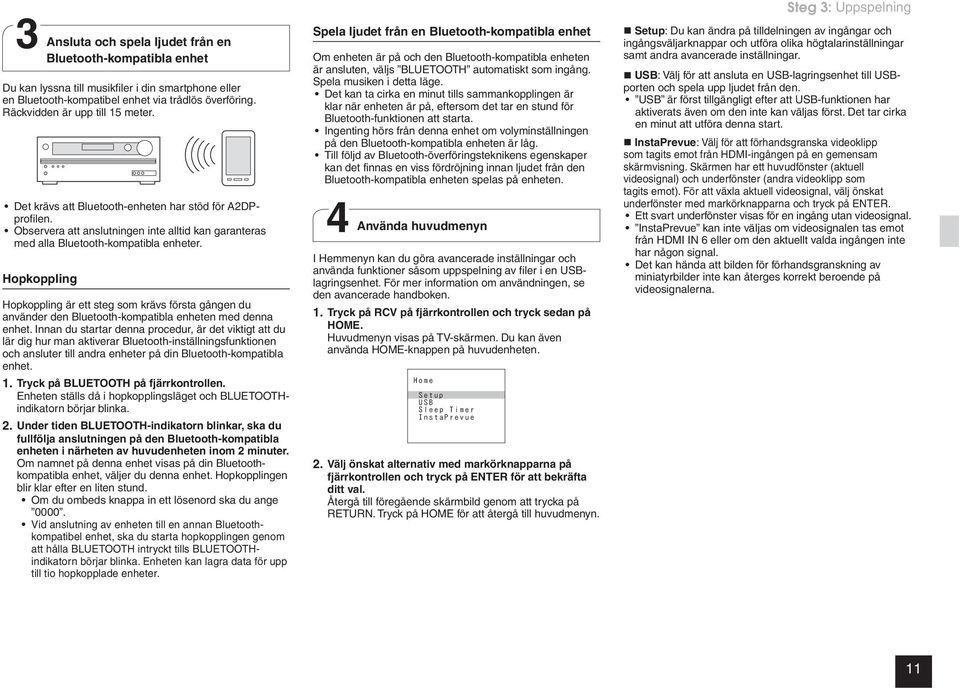 Hopkoppling Hopkoppling är ett steg som krävs första gången du använder den Bluetooth-kompatibla enheten med denna enhet.