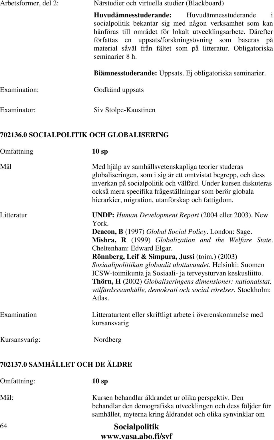 Ej obligatoriska seminarier. Examinator: Godkänd uppsats Siv Stolpe-Kaustinen 702136.