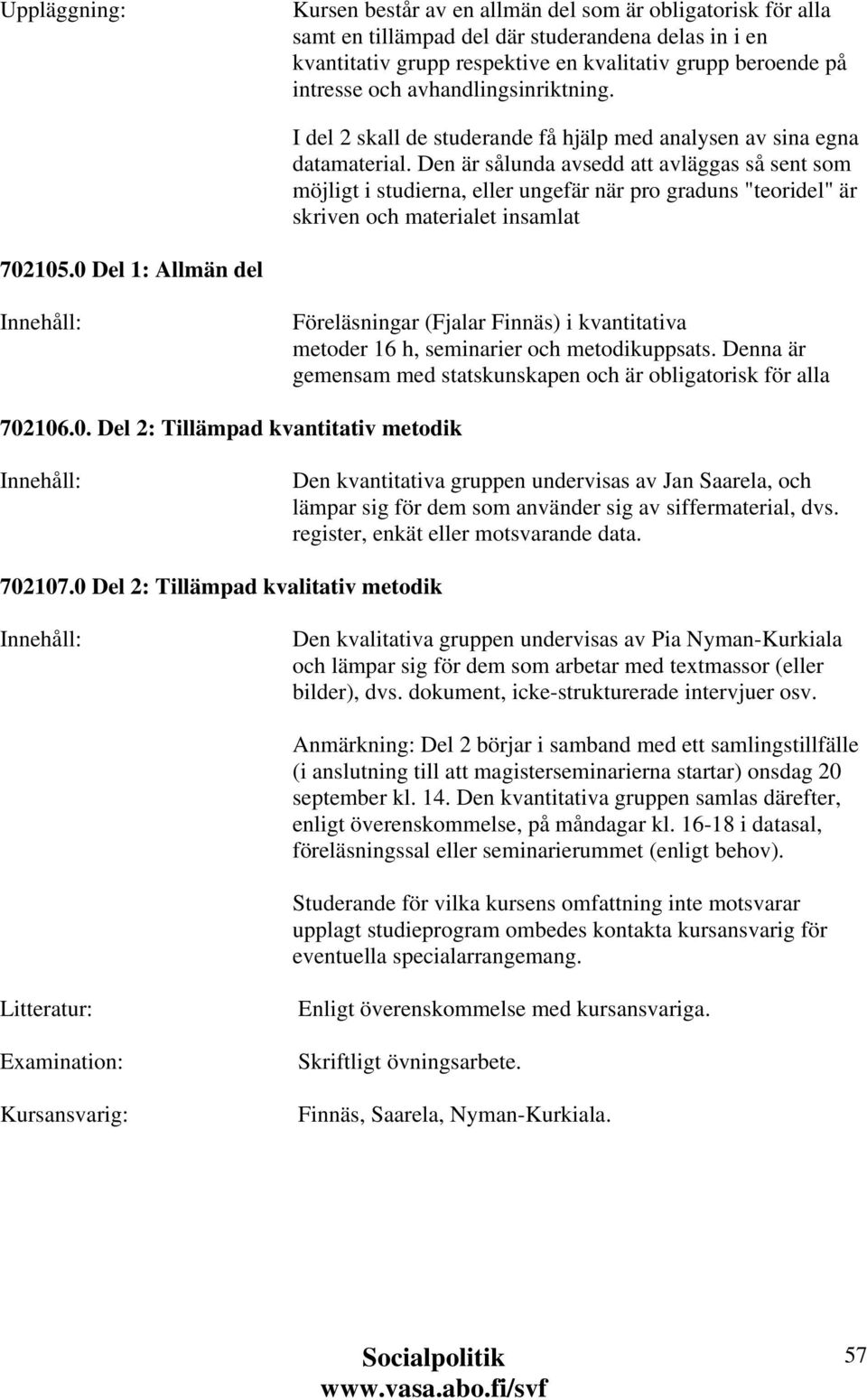 Den är sålunda avsedd att avläggas så sent som möjligt i studierna, eller ungefär när pro graduns "teoridel" är skriven och materialet insamlat 702105.
