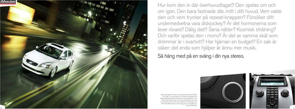 En sak är säker: det enda som hjälper är ännu mer musik. Så häng med på en sväng i din nya stereo.