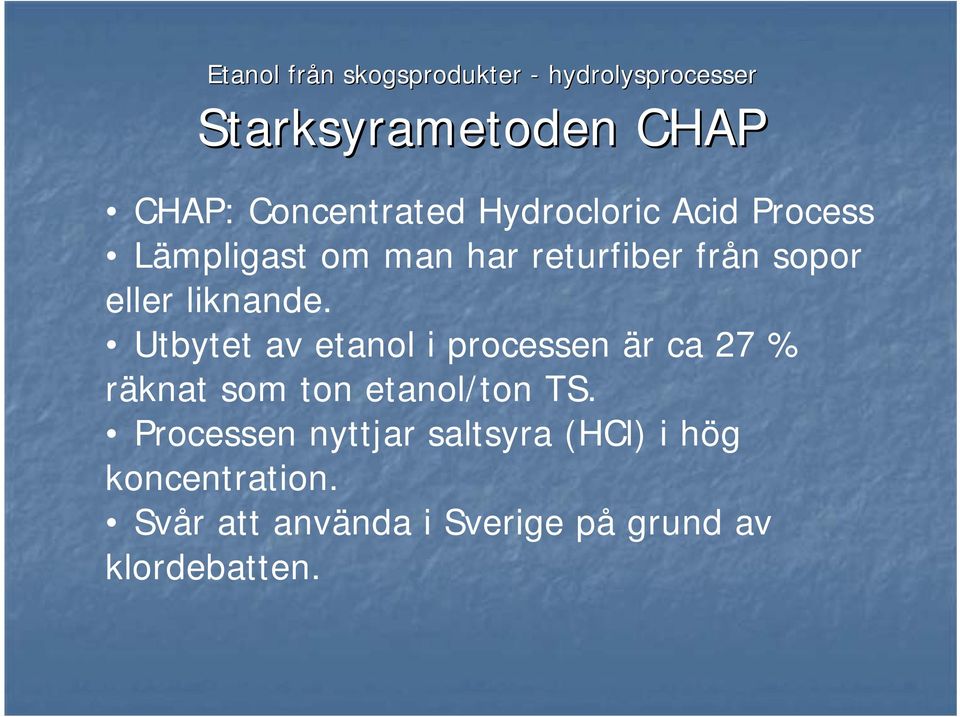 Utbytet av etanol i processen är ca 27 % räknat som ton etanol/ton TS.