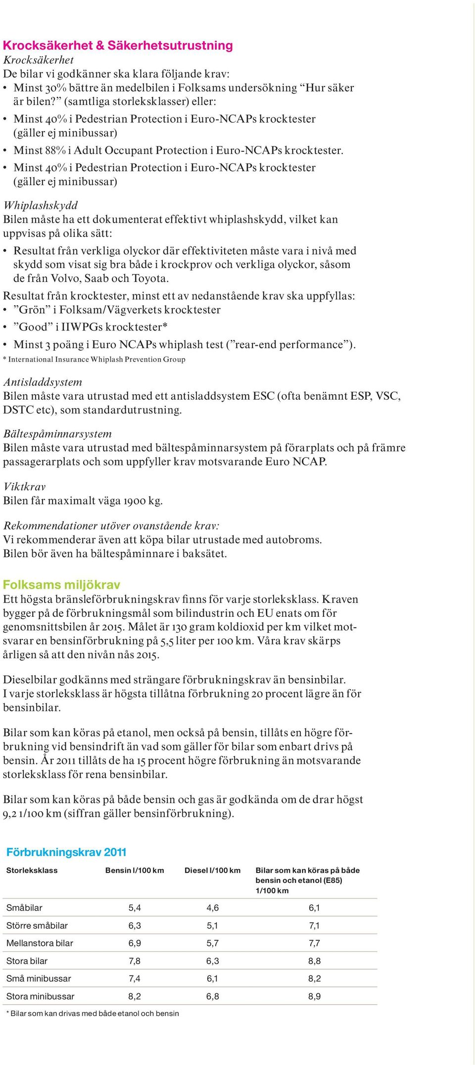 Minst 40% i Pedestrian Protection i Euro-NCAPs krocktester (gäller ej minibussar) Whiplashskydd Bilen måste ha ett dokumenterat effektivt whiplashskydd, vilket kan uppvisas på olika sätt: Resultat