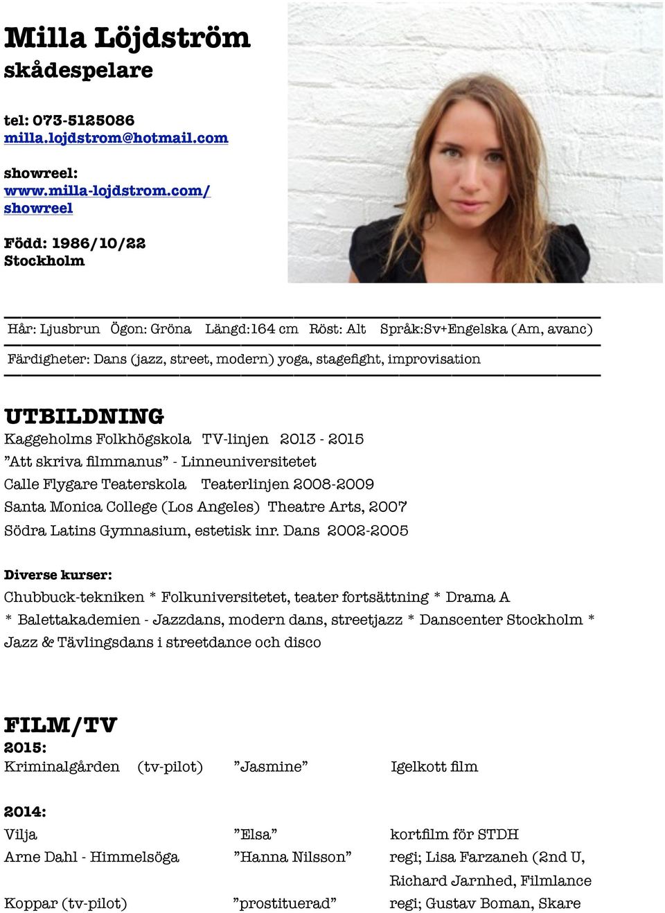 UTBILDNING Kaggeholms Folkhögskola TV-linjen 2013-2015 Att skriva filmmanus - Linneuniversitetet Calle Flygare Teaterskola Teaterlinjen 2008-2009 Santa Monica College (Los Angeles) Theatre Arts, 2007