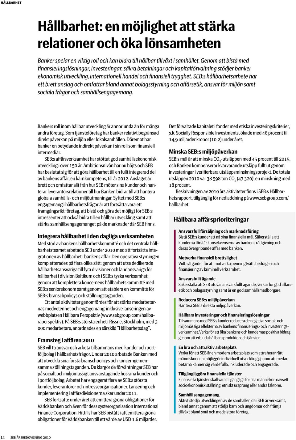 SEB:s hållbarhetsarbete har ett brett anslag och omfattar bland annat bolagsstyrning och affärsetik, ansvar för miljön samt sociala frågor och samhällsengagemang.