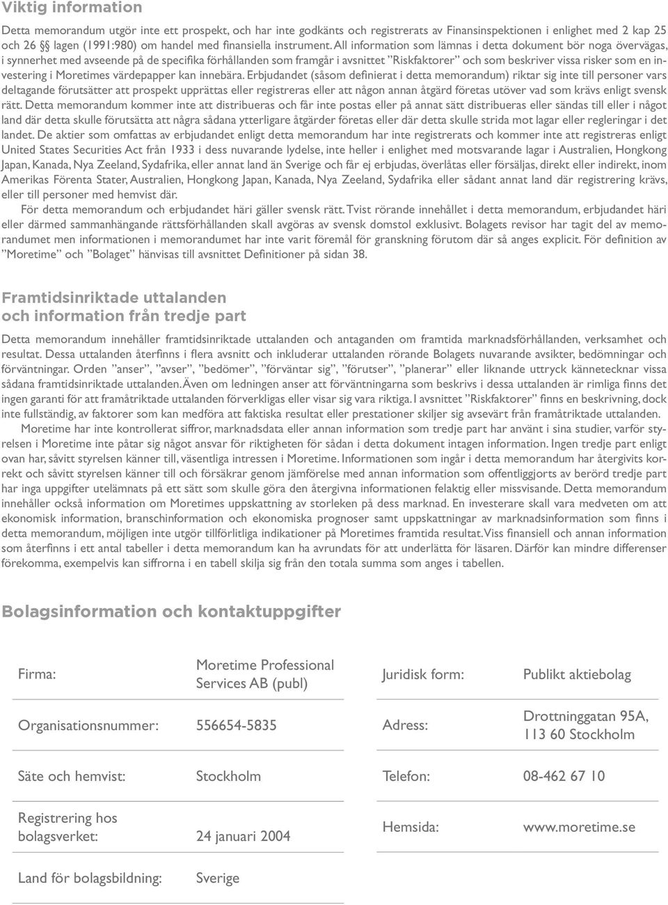 All information som lämnas i detta dokument bör noga övervägas, i synnerhet med avseende på de specifika förhållanden som framgår i avsnittet Riskfaktorer och som beskriver vissa risker som en