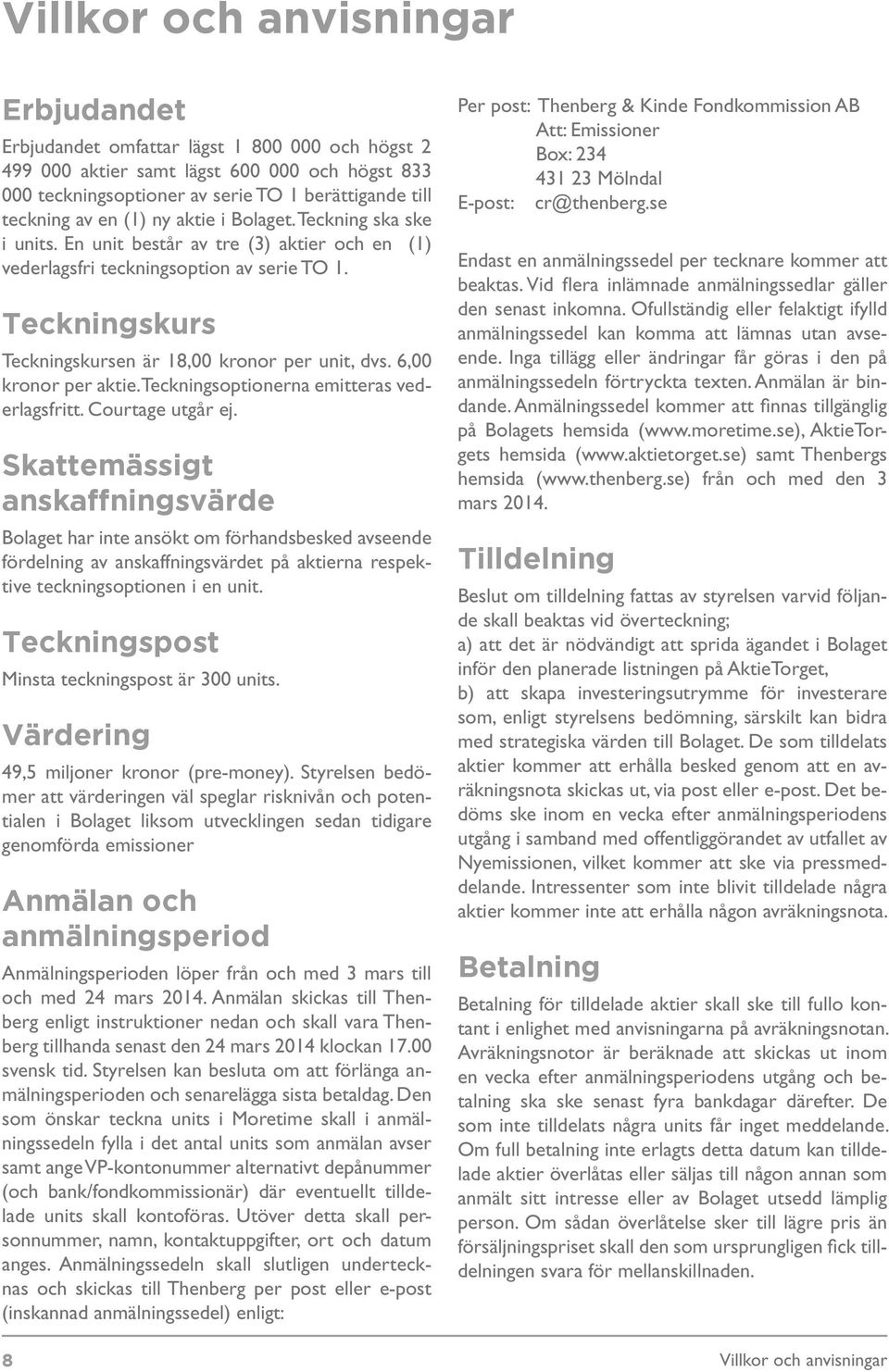 Teckningskurs Teckningskursen är 18,00 kronor per unit, dvs. 6,00 kronor per aktie. Teckningsoptionerna emitteras vederlagsfritt. Courtage utgår ej.