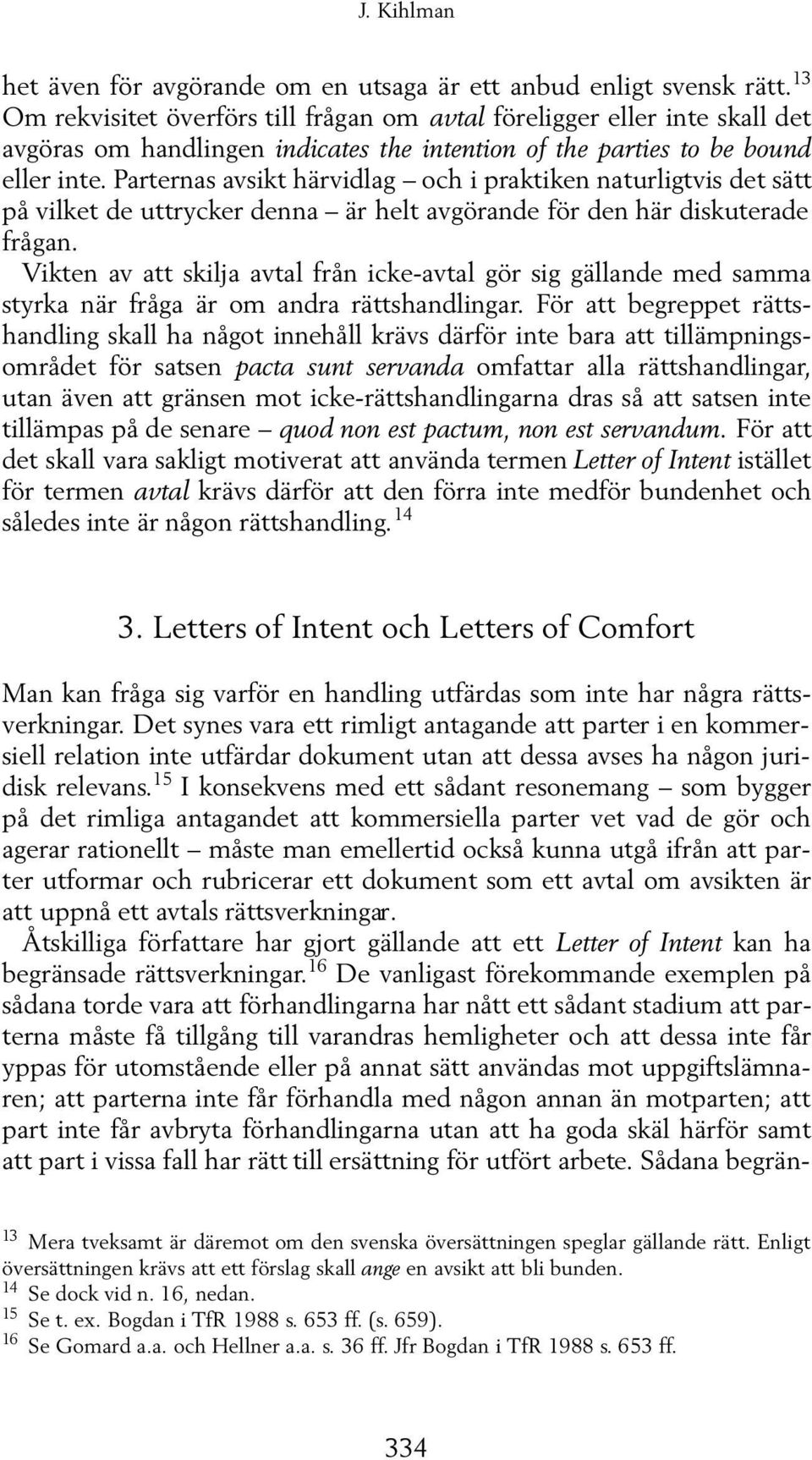 Parternas avsikt härvidlag och i praktiken naturligtvis det sätt på vilket de uttrycker denna är helt avgörande för den här diskuterade frågan.